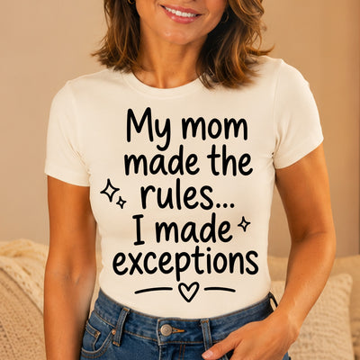 My Mom Made The Rules I Made Exceptions DTF Transfer | Ready to Press Funny Graphic