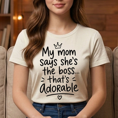 My Mom Says She's The Boss That's Adorable DTF Transfer | Ready to Press Funny Graphic