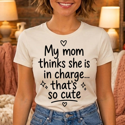 My Mom Thinks She Is In Charge That's So Cute DTF Transfer | Ready to Press Funny Graphic