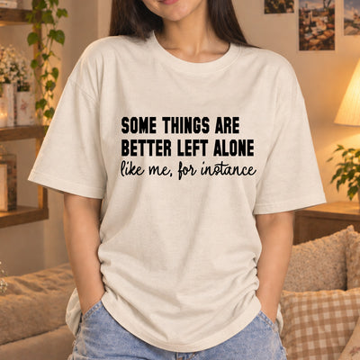 Some Things Are Better Left Alone Like Me For Instance DTF Transfer | Ready to Press Introvert Sarcastic Graphic